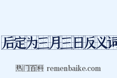 后定为三月三日反义词是什么意思的图片